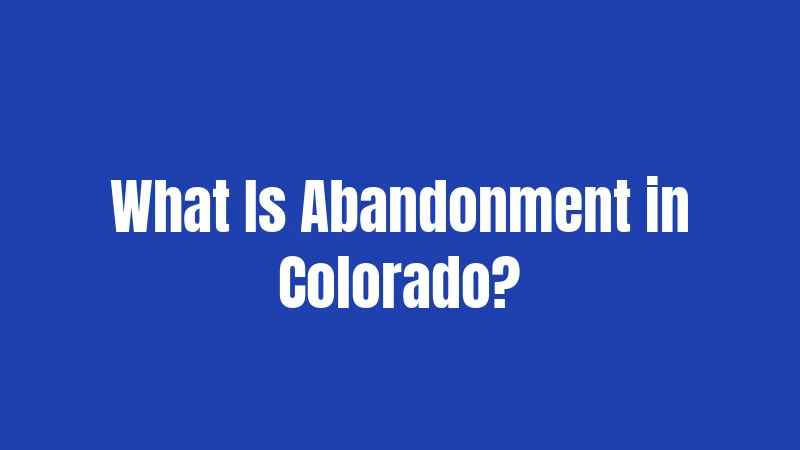 What Is Abandonment in Colorado?
