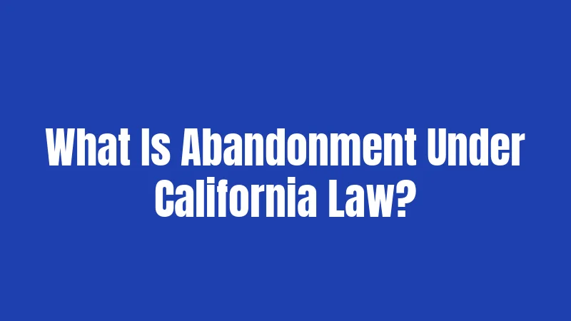 What Is Abandonment Under California Law?