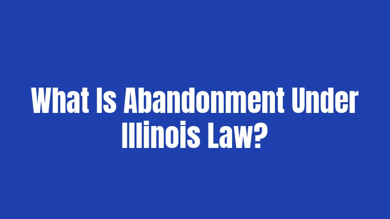 Abandonment Laws in Illinois (2026): Penalties, Safe Haven Rules, and Your Rights 1 What Is Abandonment Under Illinois Law?
