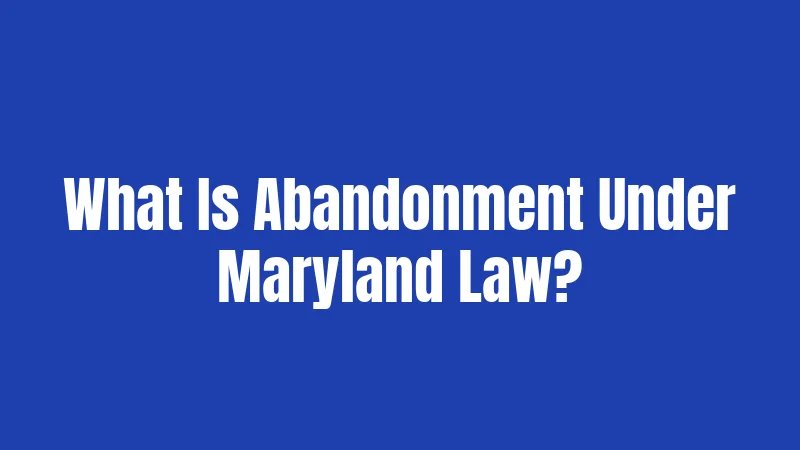 What Is Abandonment Under Maryland Law?