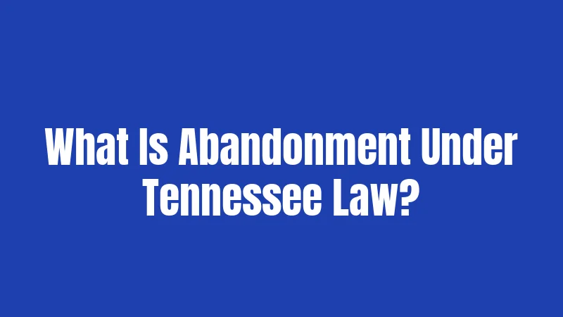 What Is Abandonment Under Tennessee Law?