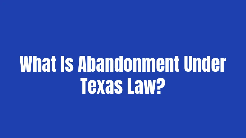 What Is Abandonment Under Texas Law?