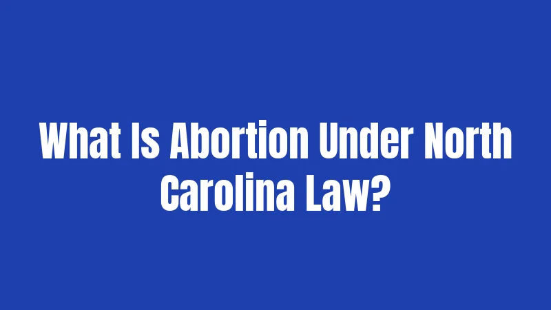 What Is Abortion Under North Carolina Law?