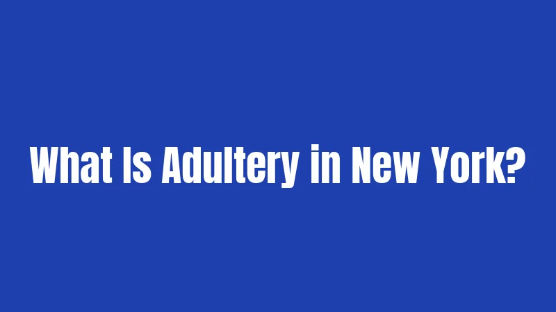 Adultery Laws in New York (2026): Big Changes You Should Know 1 What Is Adultery in New York?