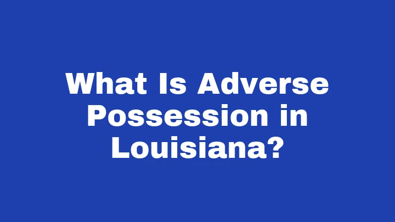 What Is Adverse Possession in Louisiana?