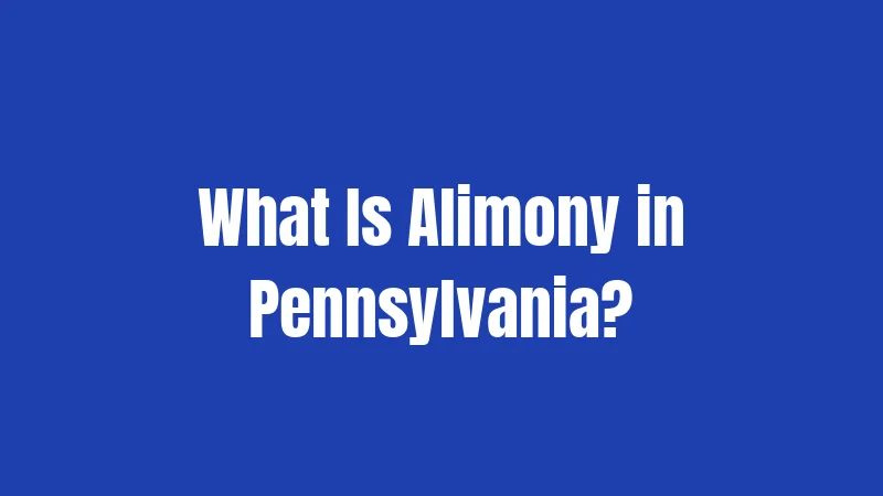 Alimony Laws in Pennsylvania (2026): Your Complete Street Guide 1 What Is Alimony in Pennsylvania?