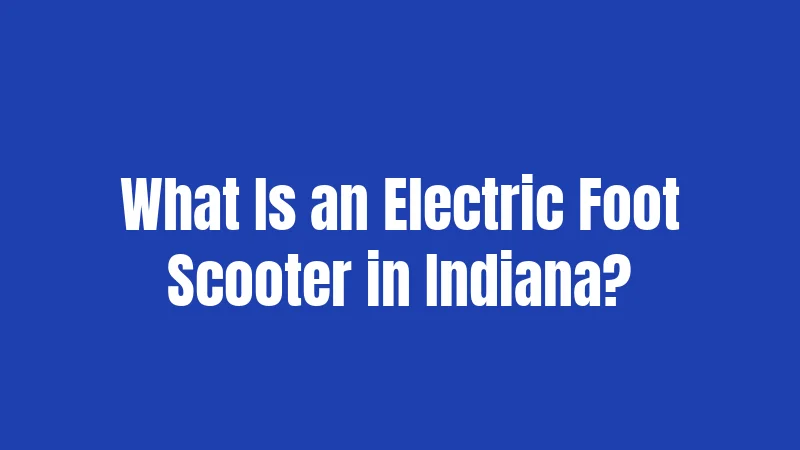 What Is an Electric Foot Scooter in Indiana?