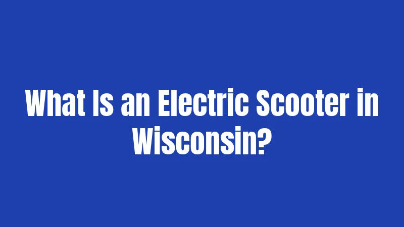What Is an Electric Scooter in Wisconsin?