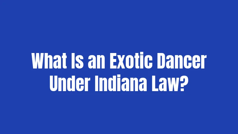 What Is an Exotic Dancer Under Indiana Law?