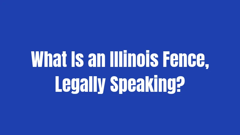 What Is an Illinois Fence, Legally Speaking?