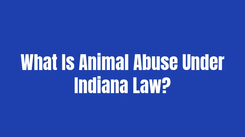 What Is Animal Abuse Under Indiana Law?