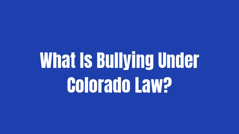 What Is Bullying Under Colorado Law?