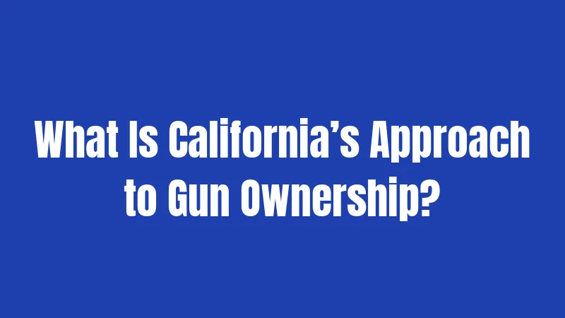 What Is California’s Approach to Gun Ownership?