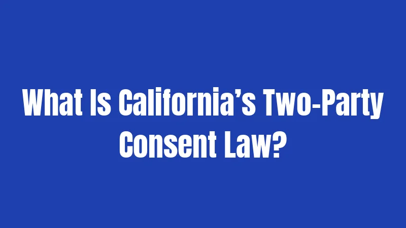 What Is California’s Two-Party Consent Law?