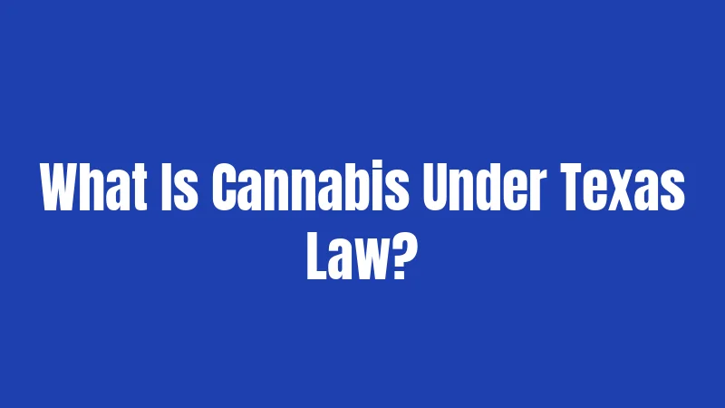 What Is Cannabis Under Texas Law?