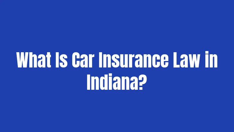 What Is Car Insurance Law in Indiana?