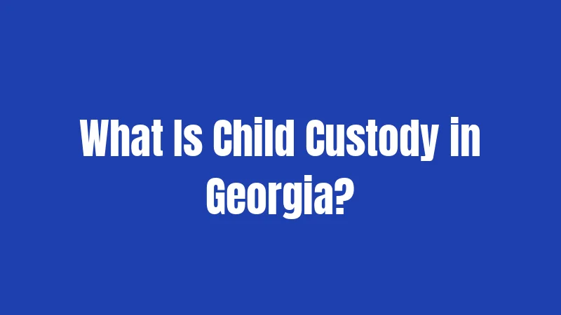 What Is Child Custody in Georgia?