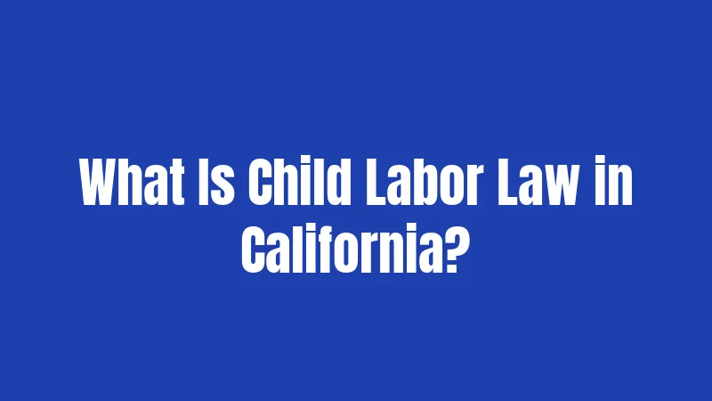 What Is Child Labor Law in California?