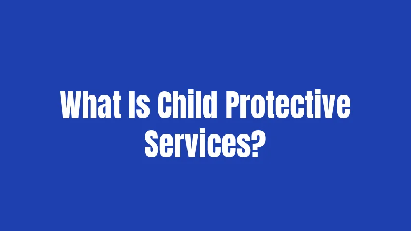 What Is Child Protective Services?