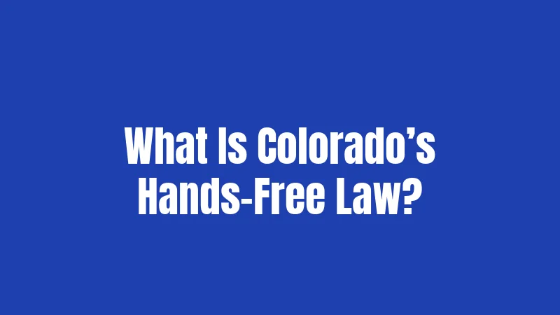 What Is Colorado’s Hands-Free Law?