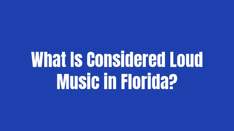 Loud Music Laws in Florida (2026): Don't Let the Volume Cost You 1 What Is Considered Loud Music in Florida?