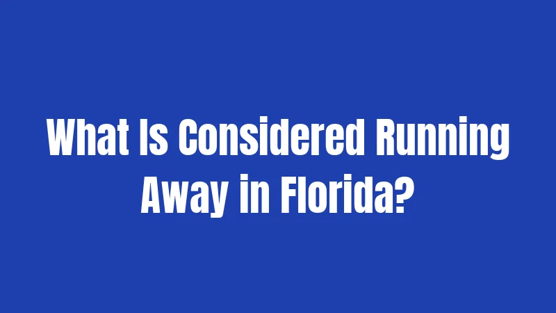 What Is Considered Running Away in Florida?