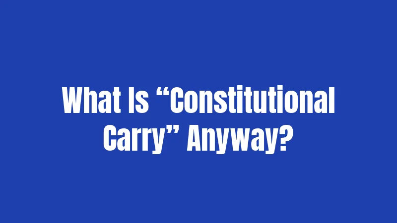 What Is “Constitutional Carry” Anyway?