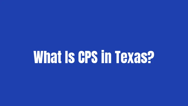 What Is CPS in Texas?
