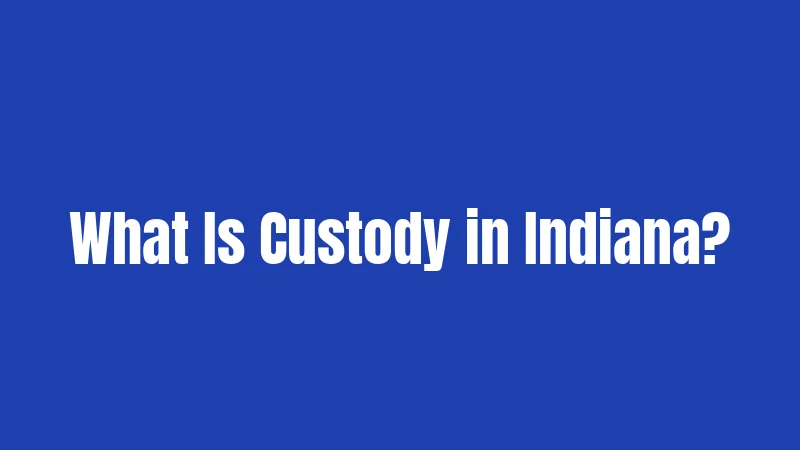 What Is Custody in Indiana?
