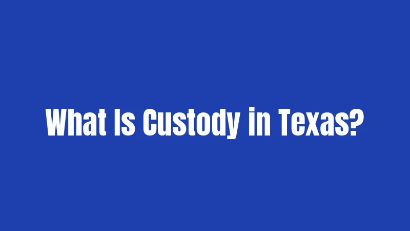 What Is Custody in Texas?