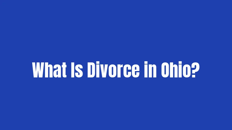 Divorce Laws in Ohio (2026): Your Complete Breakdown 1 What Is Divorce in Ohio?