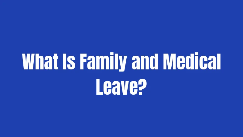 What Is Family and Medical Leave?