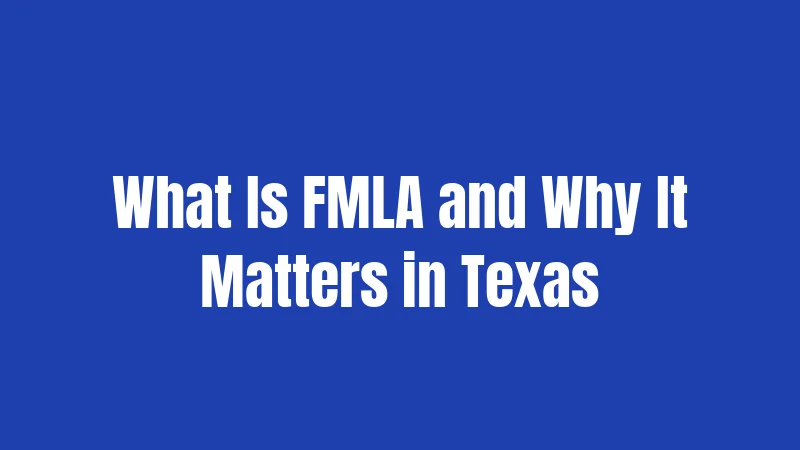 What Is FMLA and Why It Matters in Texas