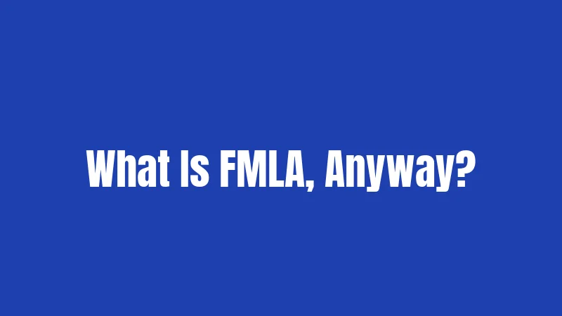 What Is FMLA, Anyway?