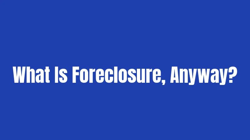 What Is Foreclosure, Anyway?