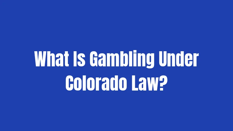 What Is Gambling Under Colorado Law?