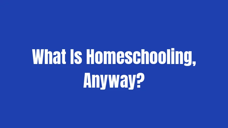 What Is Homeschooling, Anyway?