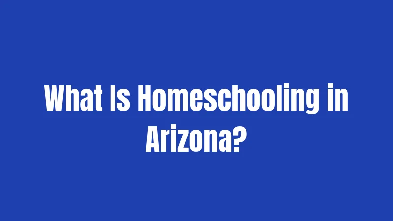 Arizona Homeschool Laws in 2026: Your Parent-Friendly Complete Guide 1 What Is Homeschooling in Arizona?