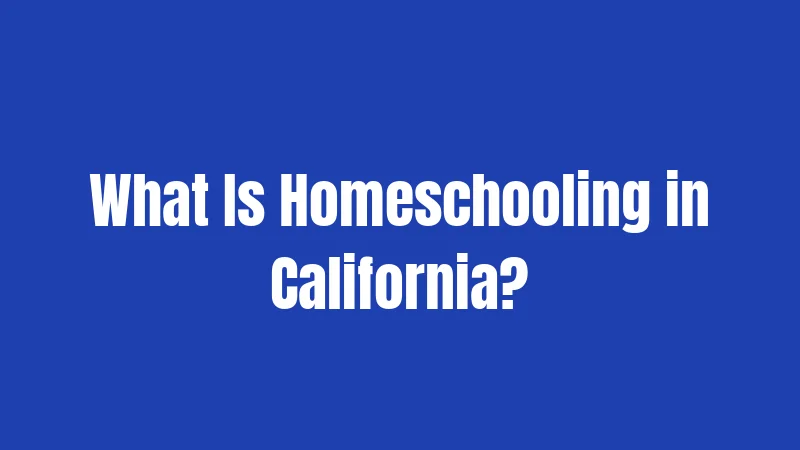 What Is Homeschooling in California?