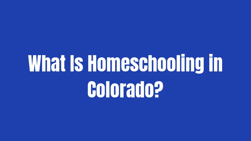 What Is Homeschooling in Colorado?