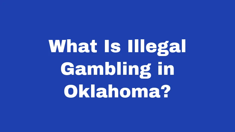 Gambling Laws in Oklahoma (2026): Your Legal Cheat Sheet 3 What Is Illegal Gambling in Oklahoma?
