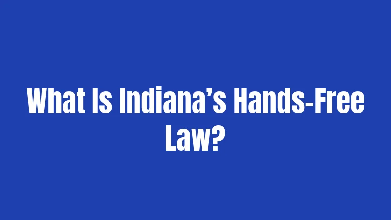 What Is Indiana’s Hands-Free Law?