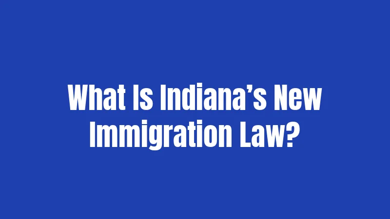 What Is Indiana’s New Immigration Law?