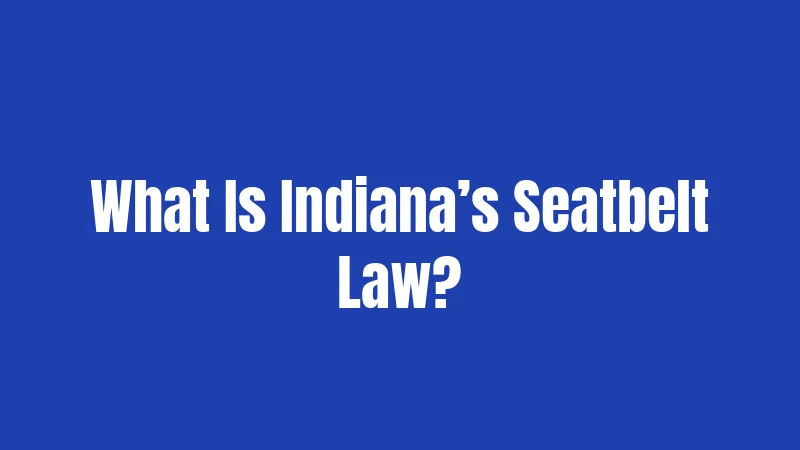 Seatbelt Laws in Indiana (2026): Buckle Up or Pay Up 1 What Is Indiana’s Seatbelt Law?