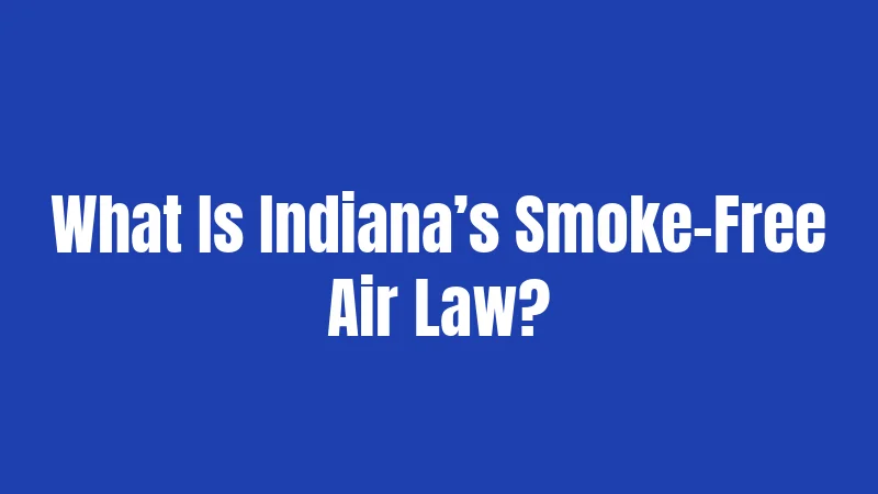 Smoking Laws in Indiana (2026): Rules, Fines, and Big Changes 1 What Is Indiana’s Smoke-Free Air Law?