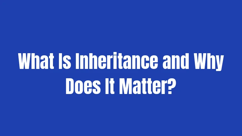 What Is Inheritance and Why Does It Matter?