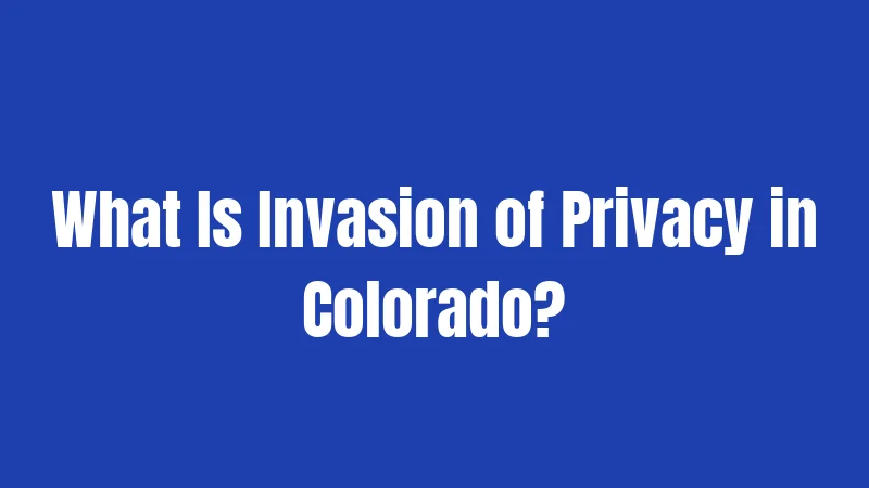 What Is Invasion of Privacy in Colorado?