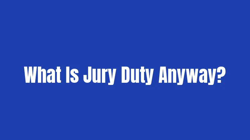 What Is Jury Duty Anyway?