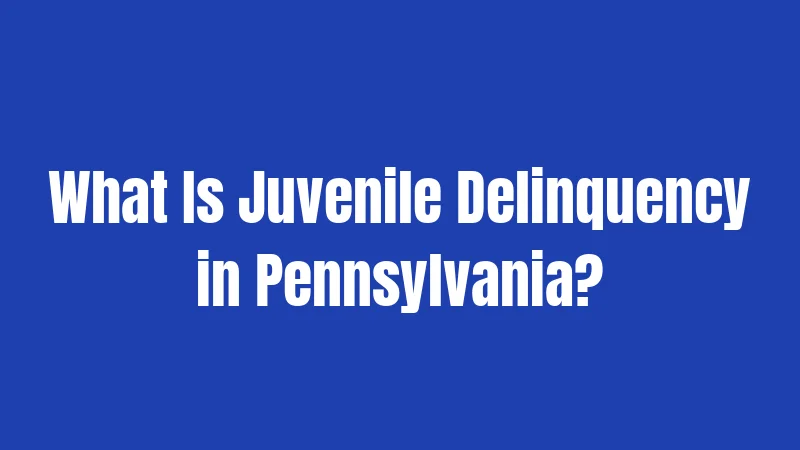 What Is Juvenile Delinquency in Pennsylvania?