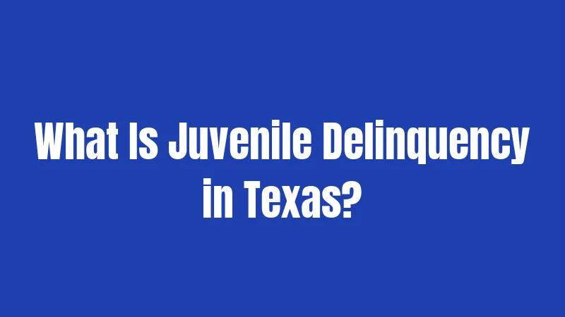 What Is Juvenile Delinquency in Texas?